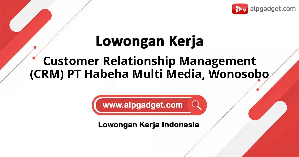 Lowongan Kerja Customer Relationship Management (CRM) PT Habeha Multi Media di Wonosobo
