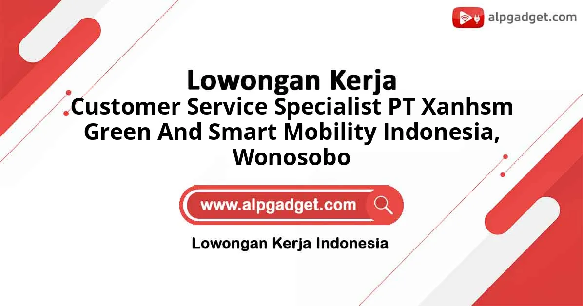 Lowongan Kerja Customer Service Specialist PT Xanhsm Green And Smart Mobility Indonesia di Wonosobo