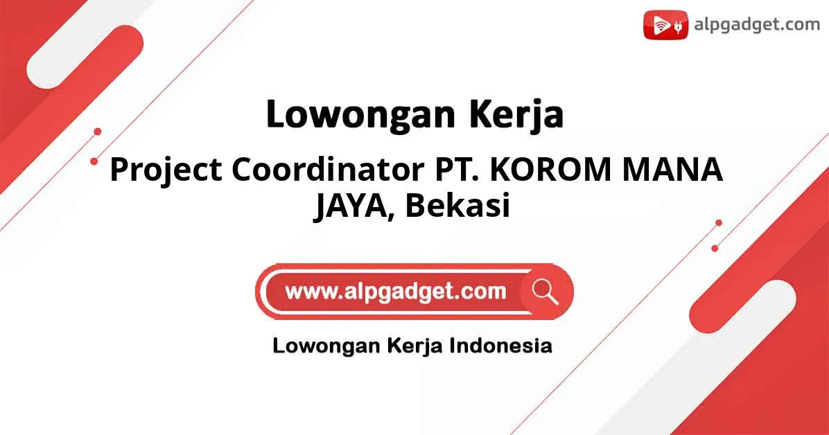 Lowongan Kerja Project Coordinator PT. KOROM MANA JAYA di Bekasi