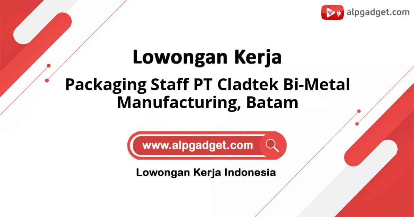 Butuh Segera Jabatan Packaging Staff PT Cladtek Bi-Metal Manufacturing Cabang Batam