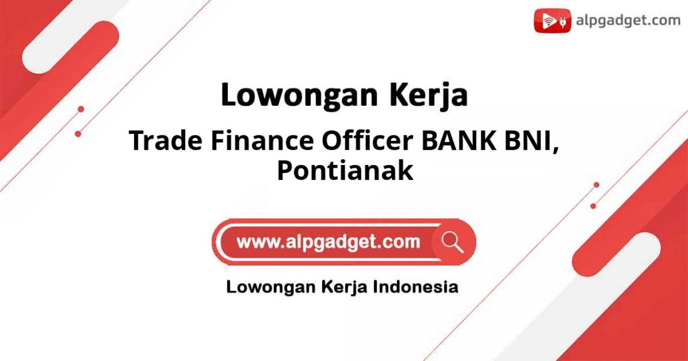 Dicari Posisi Trade Finance Officer BANK BNI Area Pontianak